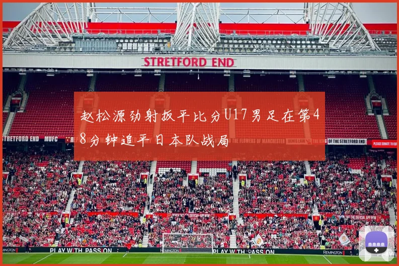 赵松源劲射扳平比分U17男足在第48分钟追平日本队战局
